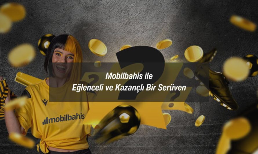 Mobilbahis ile Eğlenceli ve Kazançlı Bir Serüven