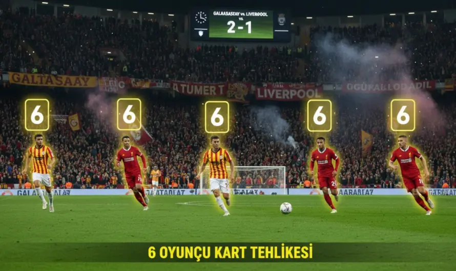 Galatasaray Liverpool Rövanşında 6 Oyuncu Kart Tehlikesinde